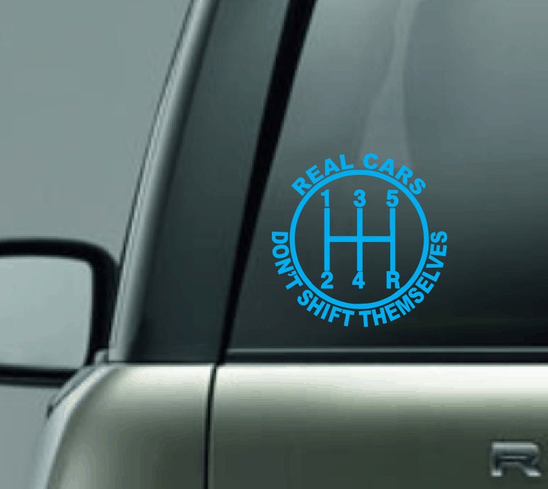 Real Cars Don't Shift Themselves Car Decal, Stick Shift Car Sticker, Stick Shift is Best Decal, Six Speed Car Decal