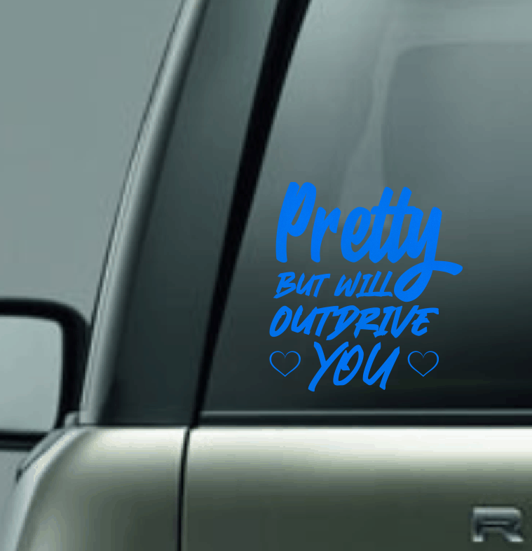 Pretty But Will Outdrive You Vinyl Car Decal