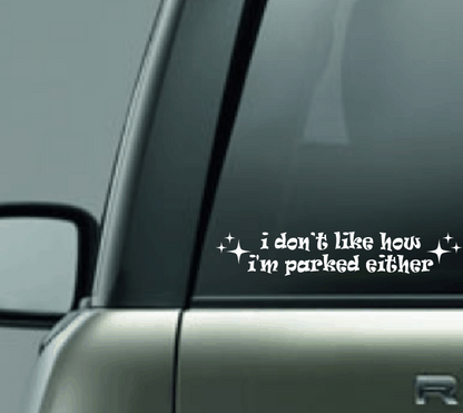 I Don't Like How I Parked Either Car Decal