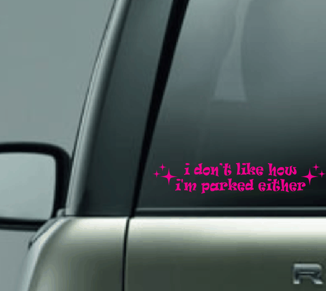 I Don't Like How I Parked Either Car Decal