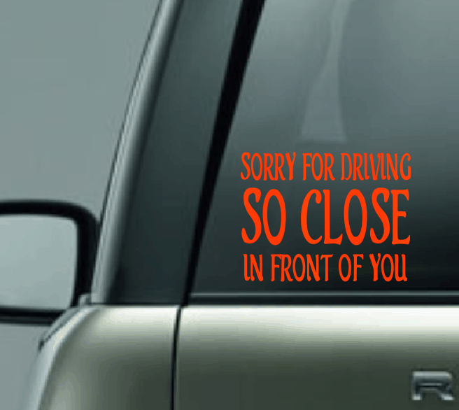 Sorry For Driving So Close Car Decal