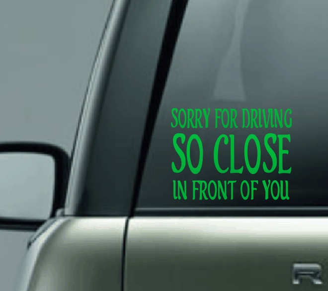 Sorry For Driving So Close Car Decal