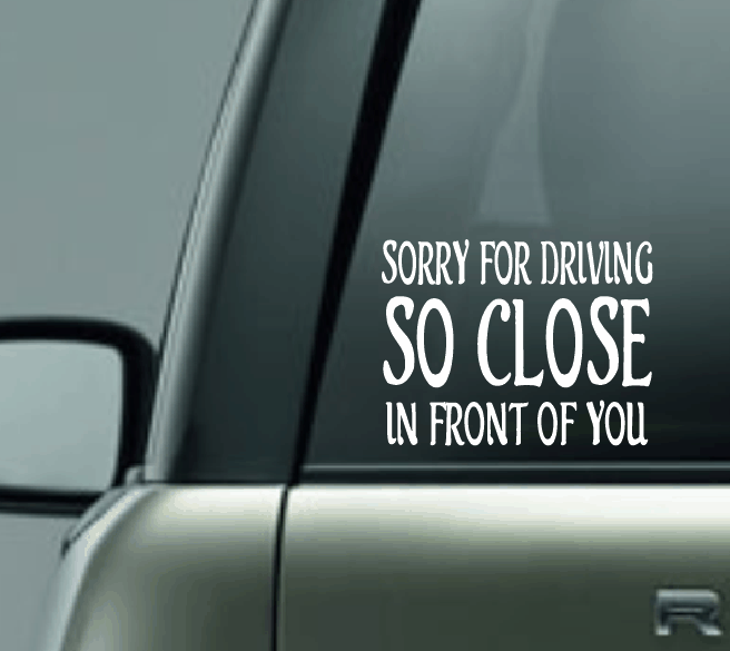 Sorry For Driving So Close Car Decal