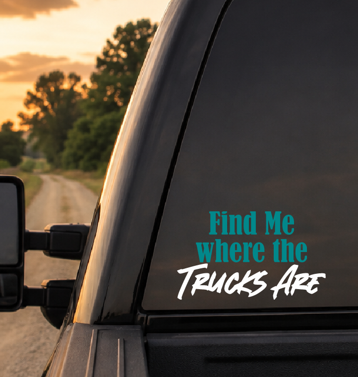 Find Me Where The Trucks Are Car Decal