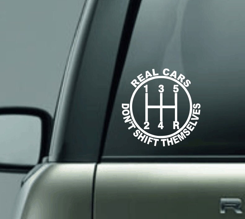 Real Cars Don't Shift Themselves Car Decal, Stick Shift Car Sticker, Stick Shift is Best Decal, Six Speed Car Decal